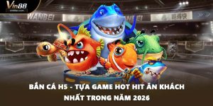 Bắn Cá H5 - Tựa Game Hot Hit Ăn Khách Nhất Trong Năm 2026