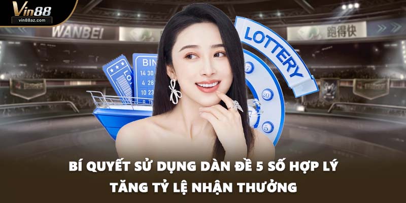Bí quyết sử dụng dàn đề 5 số hợp lý tăng tỷ lệ nhận thưởng
