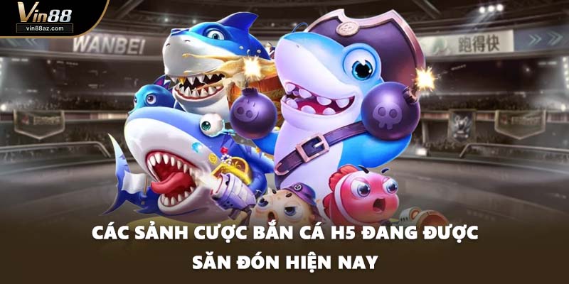 Các sảnh cược bắn cá H5 đang được săn đón hiện nay