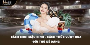 Cách Chơi Mậu Binh - Cách Thức Vượt Qua Đối Thủ Dễ Dàng