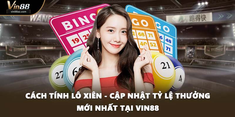 Cách Tính Lô Xiên - Cập Nhật Tỷ Lệ Thưởng Mới Nhất Tại VIN88