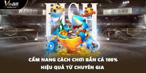 Cẩm Nang Cách Chơi Bắn Cá 100% Hiệu Quả Từ Chuyên Gia 