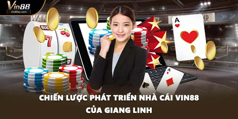 Chiến lược phát triển nhà cái VIN88 của Giang Linh