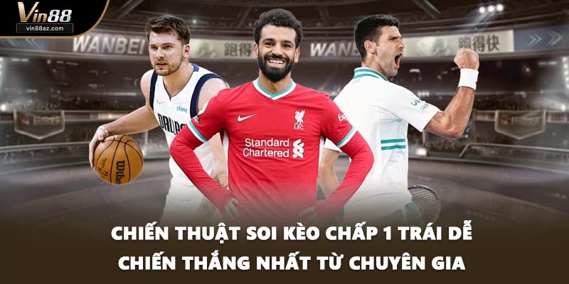 Chiến thuật soi kèo chấp 1 trái dễ chiến thắng nhất từ chuyên gia
