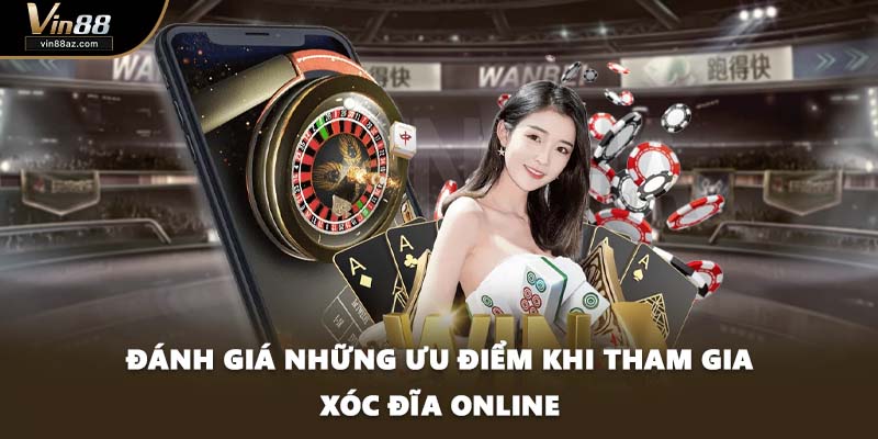 Đánh giá những ưu điểm khi tham gia xóc đĩa online