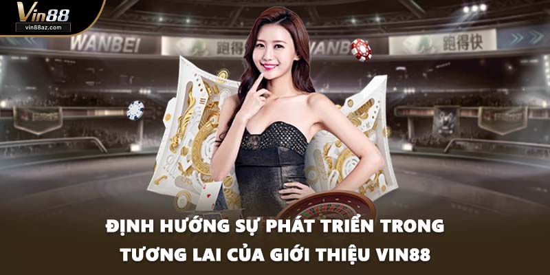 Định hướng sự phát triển trong tương lai của giới thiệu VIN88