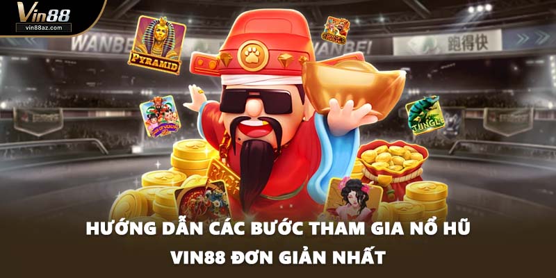 Hướng dẫn các bước tham gia nổ hũ VIN88 đơn giản nhất