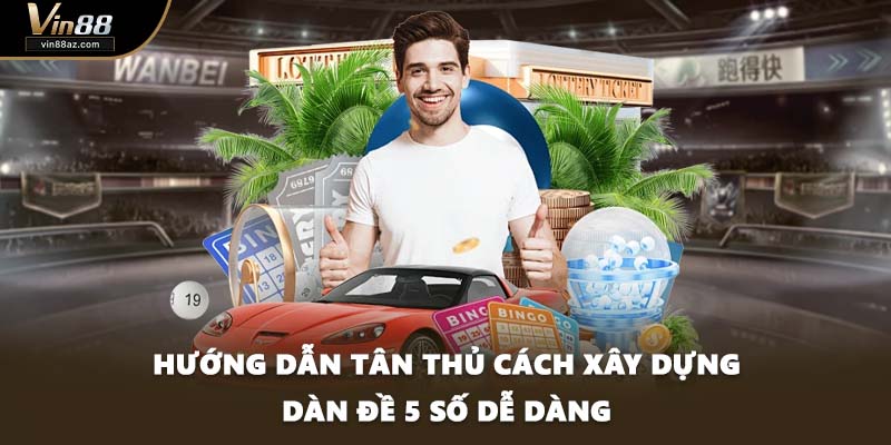 Hướng dẫn tân thủ cách xây dựng dàn đề 5 số dễ dàng