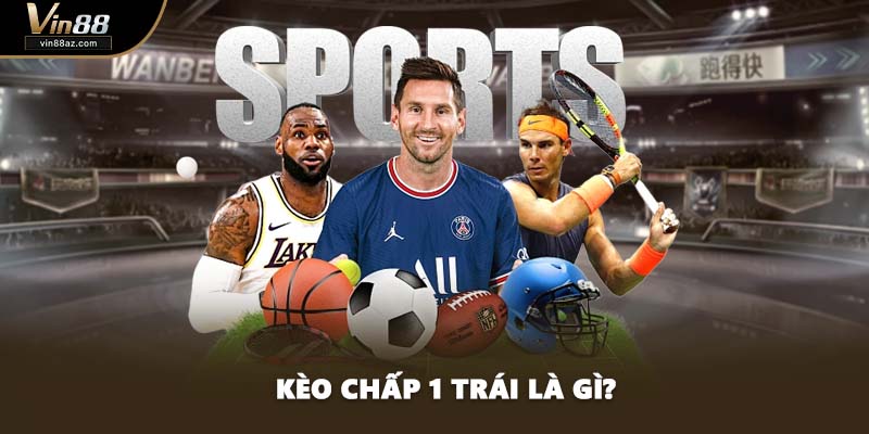 Kèo chấp 1 trái là gì?