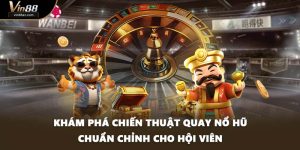 Khám Phá Chiến Thuật Quay Nổ Hũ Chuẩn Chỉnh Cho Hội Viên