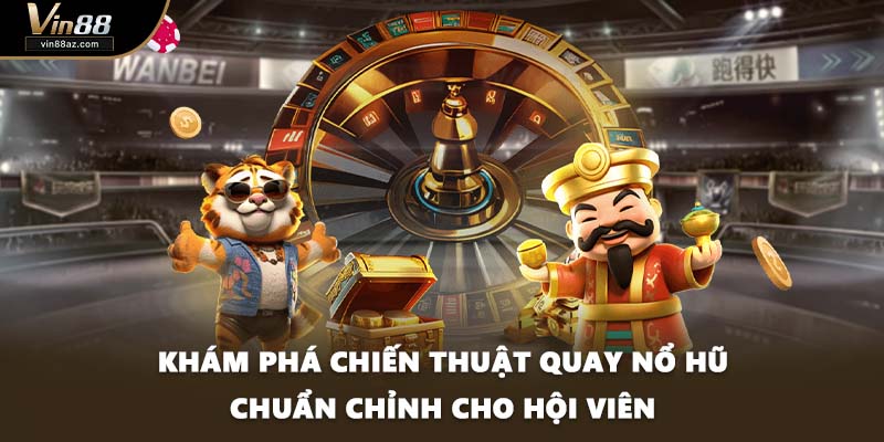 Khám Phá Chiến Thuật Quay Nổ Hũ Chuẩn Chỉnh Cho Hội Viên