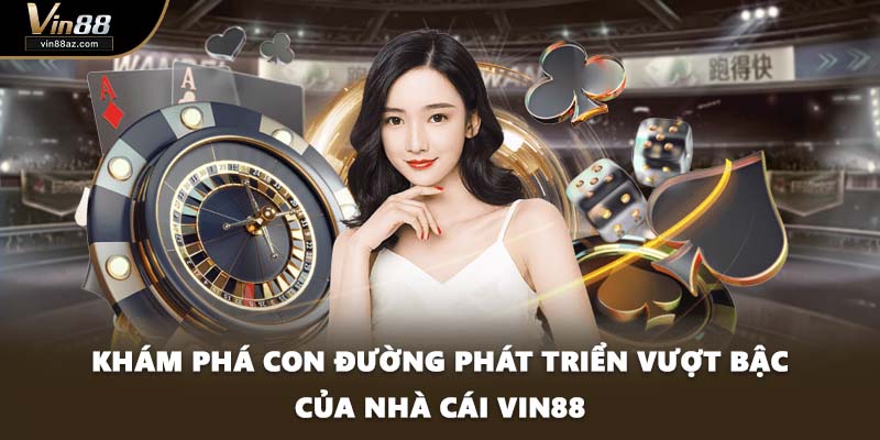 Khám phá con đường phát triển vượt bậc của nhà cái VIN88