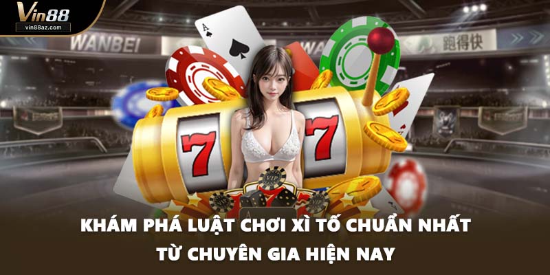 Khám phá luật chơi xì tố chuẩn nhất từ chuyên gia hiện nay