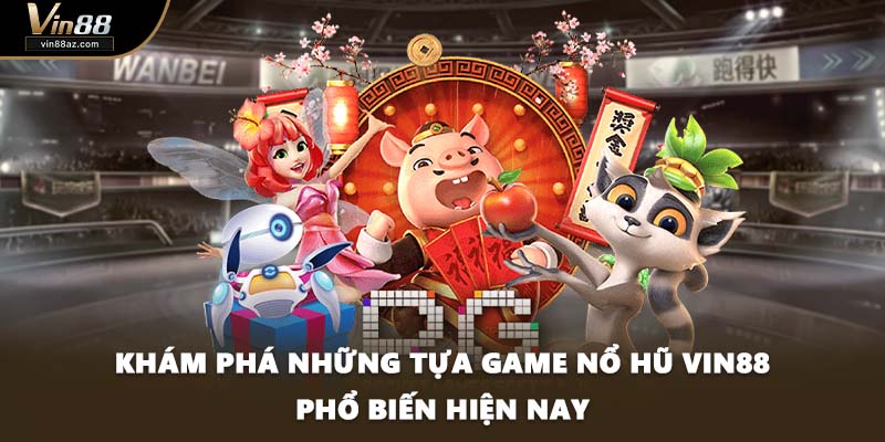 Khám phá những tựa game nổ hũ VIN88 phổ biến hiện nay