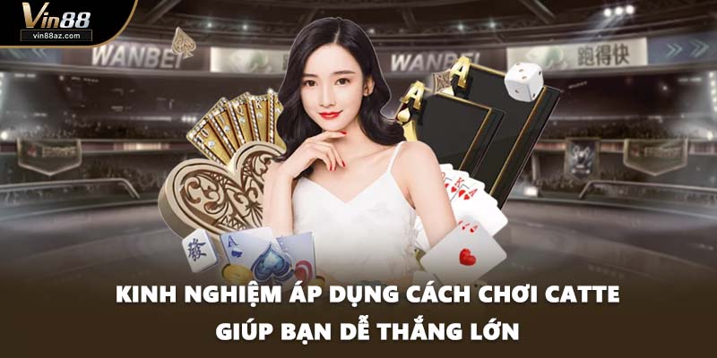 Kinh nghiệm áp dụng cách chơi Catte giúp bạn dễ thắng lớn