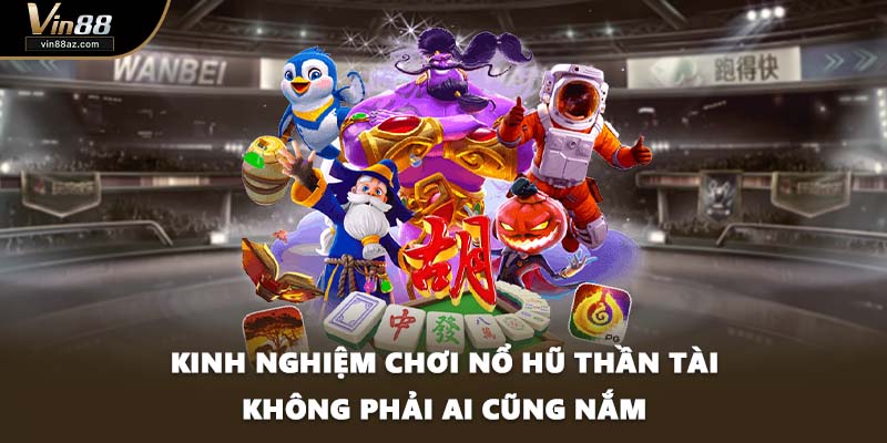 Kinh nghiệm chơi nổ hũ Thần Tài không phải ai cũng nắm