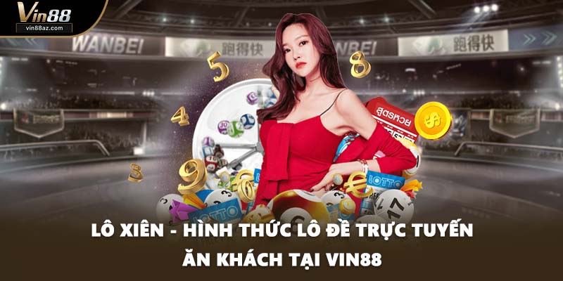 Lô Xiên - Hình Thức Lô Đề Trực Tuyến Ăn Khách Tại VIN88