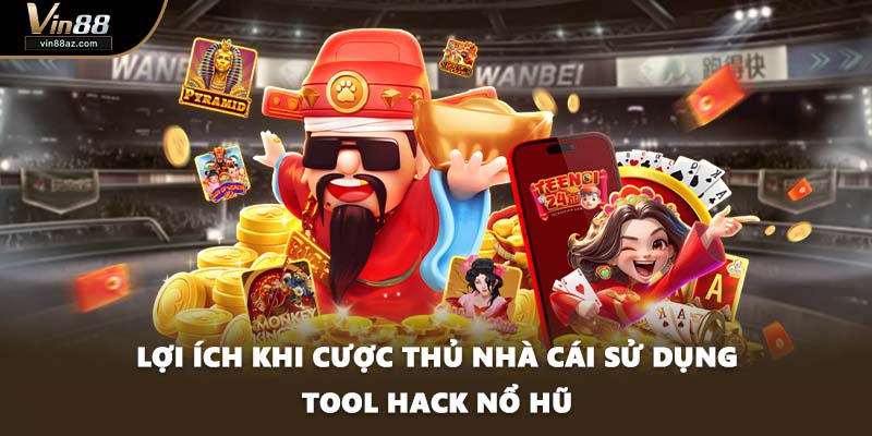 Lợi ích khi cược thủ nhà cái sử dụng tool hack nổ hũ