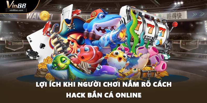 Lợi ích khi người chơi nắm rõ cách hack bắn cá online