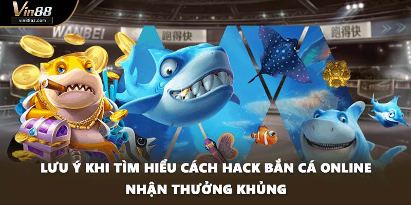 Lưu ý khi tìm hiểu cách hack bắn cá online nhận thưởng khủng