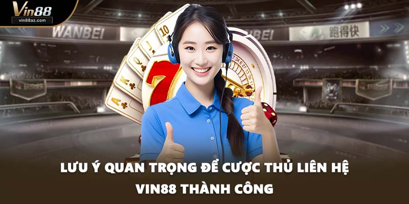 Lưu ý quan trọng để cược thủ liên hệ VIN88 thành công