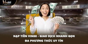 Nạp Tiền VIN88 - GIao Dịch Nhanh Gọn Đa Phương Thức Uy Tín