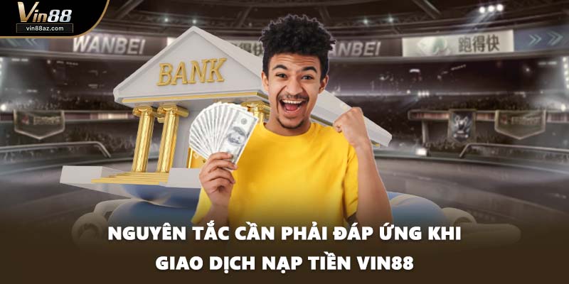 Nguyên tắc cần phải đáp ứng khi giao dịch nạp tiền VIN88