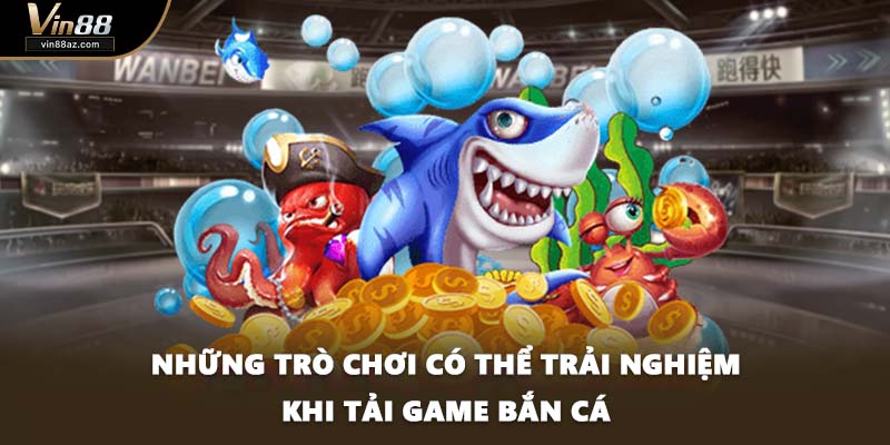 Những trò chơi có thể trải nghiệm khi tải game bắn cá