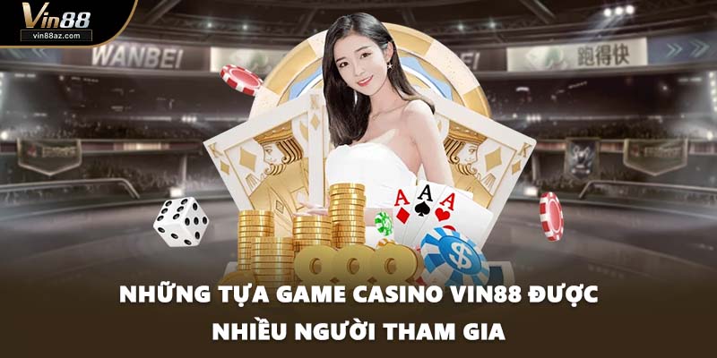 Những tựa game Casino VIN88 được nhiều người tham gia