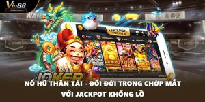 Nổ Hũ Thần Tài - Đổi Đời Trong Chớp Mắt Với Jackpot Khổng Lồ