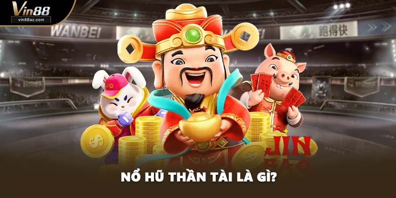 Nổ hũ Thần Tài là gì?