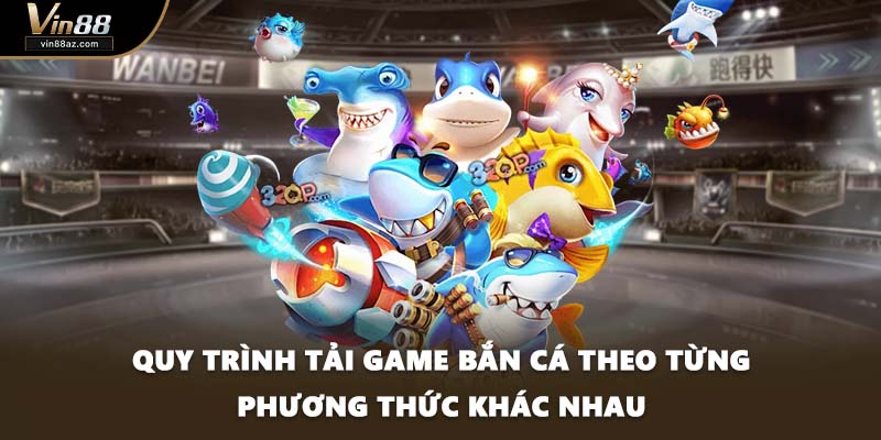 Quy trình tải game bắn cá theo từng phương thức khác nhau