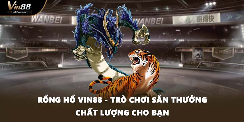 Rổng Hổ VIN88 - Trò Chơi Săn Thưởng Chất Lượng Cho Bạn