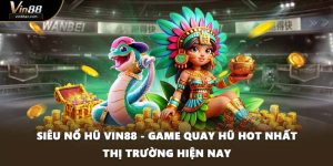 Siêu Nổ Hũ VIN88 - Game Quay Hũ Hot Nhất Thị Trường Hiện Nay