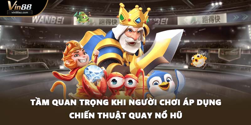 Tầm quan trọng khi người chơi áp dụng chiến thuật quay nổ hũ