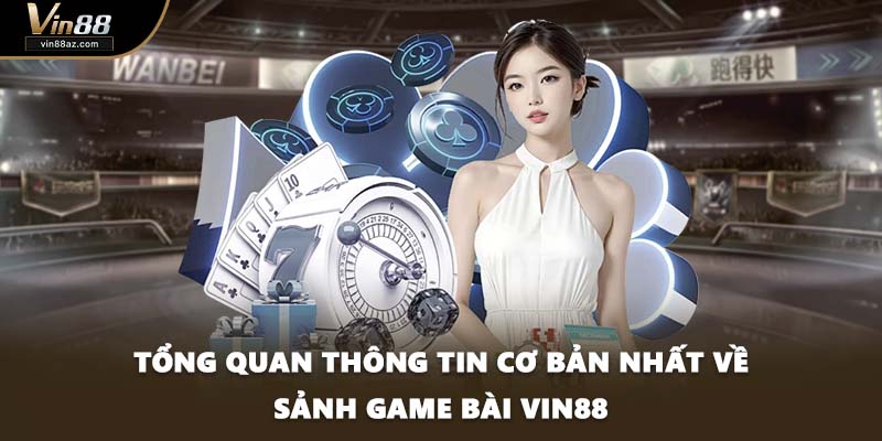 Tổng quan thông tin cơ bản nhất về sảnh game bài VIN88