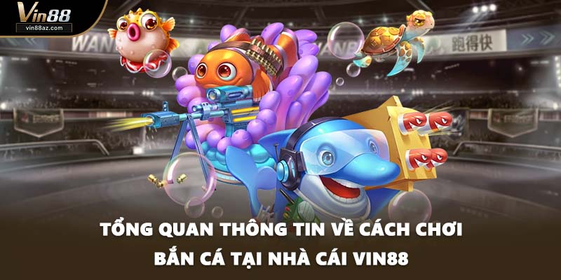 Tổng quan thông tin về cách chơi bắn cá tại nhà cái VIN88