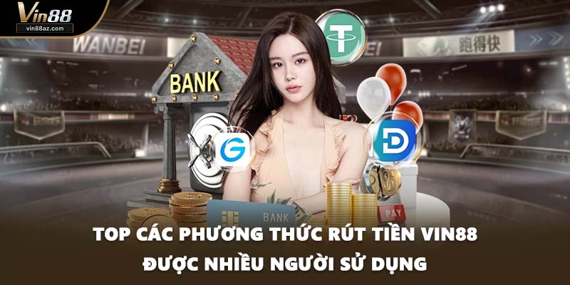 Top các phương thức rút tiền VIN88 được nhiều người sử dụng