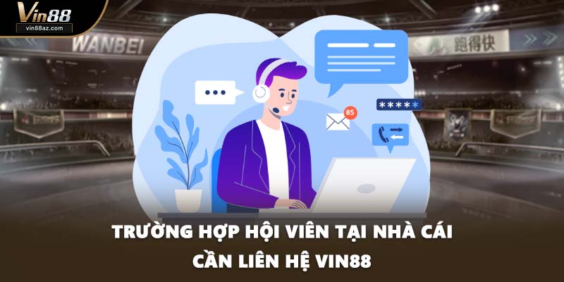 Trường hợp hội viên tại nhà cái cần liên hệ VIN88