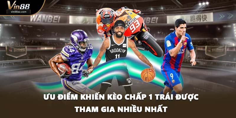 Ưu điểm khiến kèo chấp 1 trái được tham gia nhiều nhất