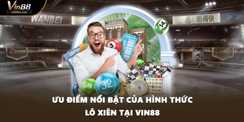 Ưu điểm nổi bật của hình thức lô xiên tại VIN88
