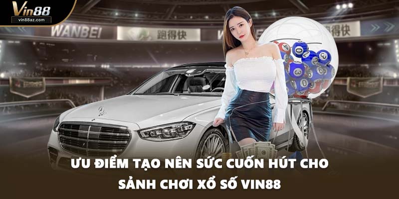Ưu điểm tạo nên sức cuốn hút cho sảnh chơi xổ số VIN88