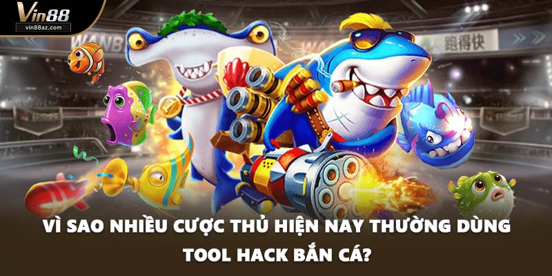 Vì sao nhiều cược thủ hiện nay thường dùng tool hack bắn cá?