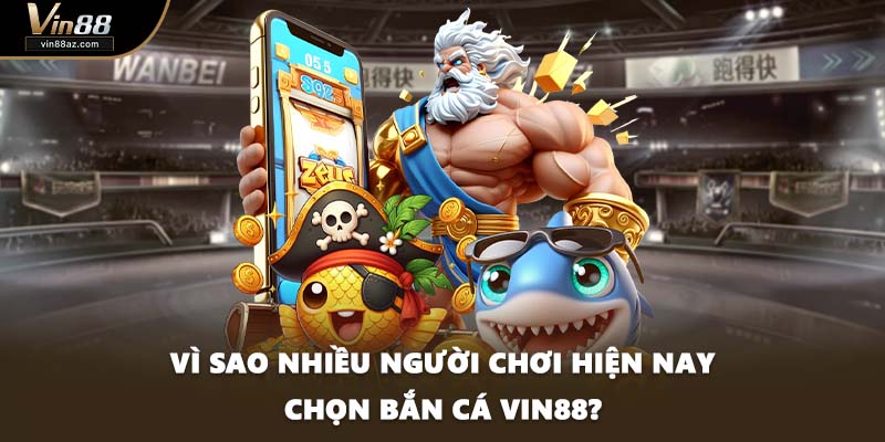 Vì sao nhiều người chơi hiện nay chọn bắn cá VIN88?